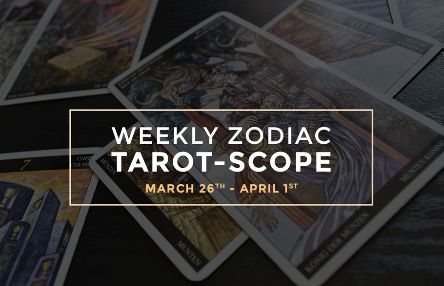 Weekly Zodiac Tarot-Scopes: March 26th – April 1st