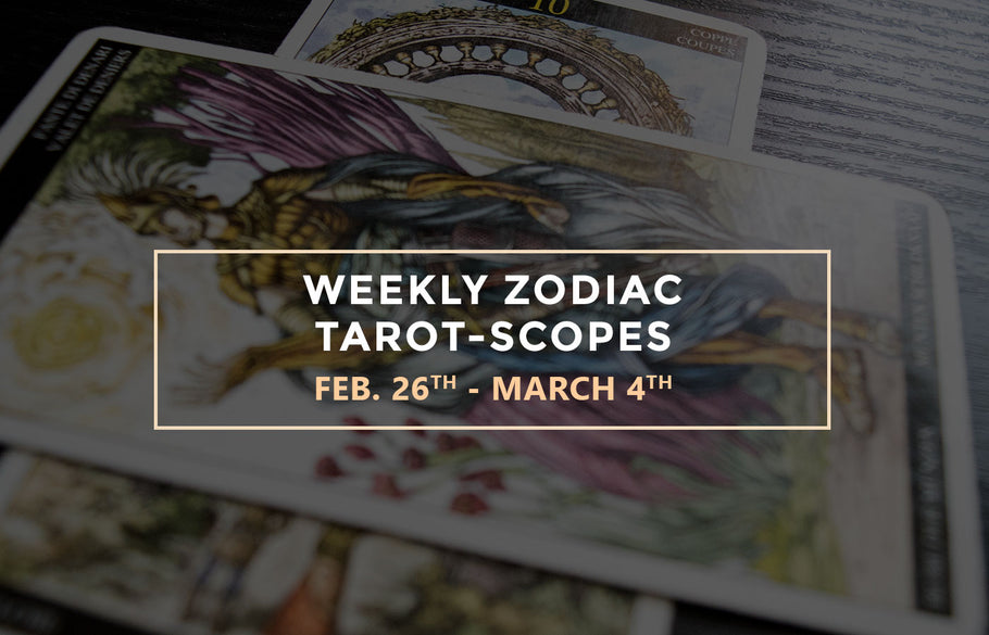 Weekly Zodiac Tarot-Scopes: February 26th – March 4th