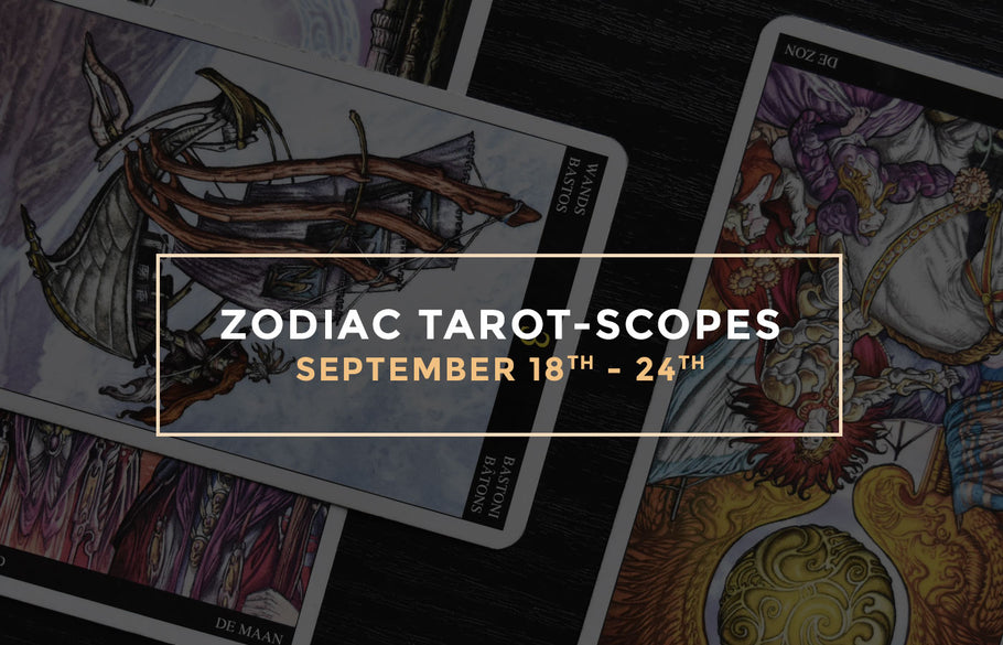 Zodiac Tarot-Scopes September 18th - 24th